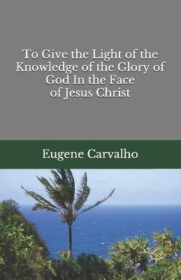 Book cover for To Give the Light of the Knowledge of the Glory of God In the Face of Jesus Christ