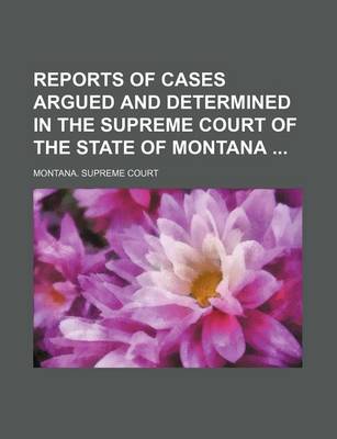 Book cover for Reports of Cases Argued and Determined in the Supreme Court of the State of Montana (Volume 62)