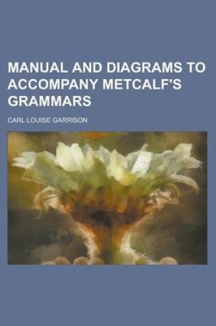 Cover of Manual and Diagrams to Accompany Metcalf's Grammars