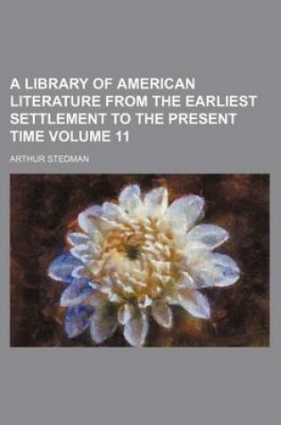 Cover of A Library of American Literature from the Earliest Settlement to the Present Time Volume 11