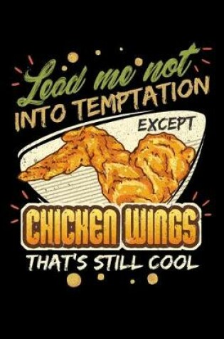 Cover of Lead Me Not Into Temptation Except Chicken Wings That's Still Cool