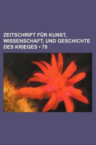 Cover of Zeitschrift Fur Kunst, Wissenschaft, Und Geschichte Des Krieges (79 )