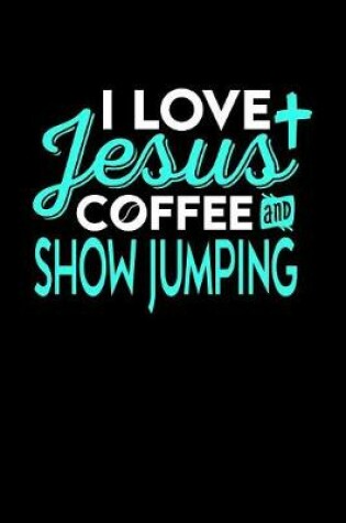 Cover of I Love Jesus Coffee and Show Jumping