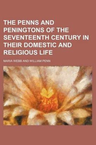 Cover of The Penns and Peningtons of the Seventeenth Century in Their Domestic and Religious Life