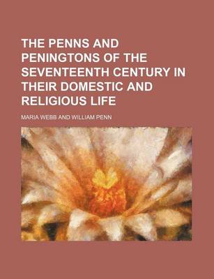 Book cover for The Penns and Peningtons of the Seventeenth Century in Their Domestic and Religious Life