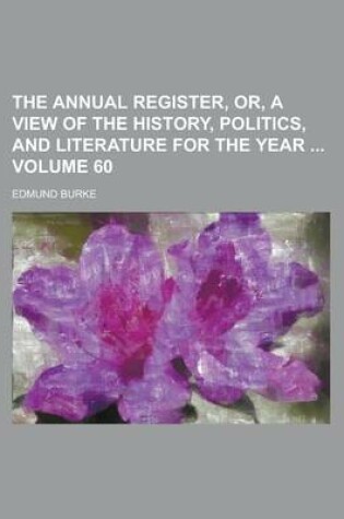 Cover of The Annual Register, Or, a View of the History, Politics, and Literature for the Year Volume 60