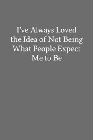 Cover of I've Always Loved the Idea of Not Being What People Expect Me to Be