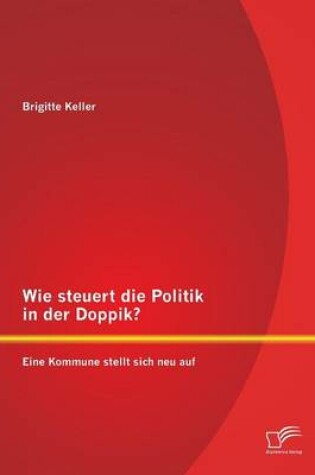 Cover of Wie steuert die Politik in der Doppik? Eine Kommune stellt sich neu auf