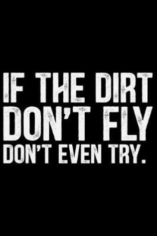 Cover of If The Dirt Don't Fly Don't Even Try
