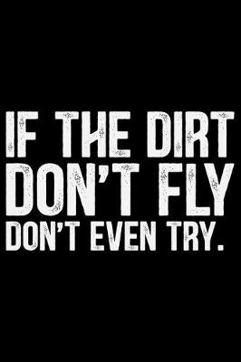 Book cover for If The Dirt Don't Fly Don't Even Try