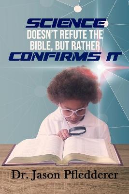 Book cover for Science Doesn't Refute the Bible, But Rather Confirms It