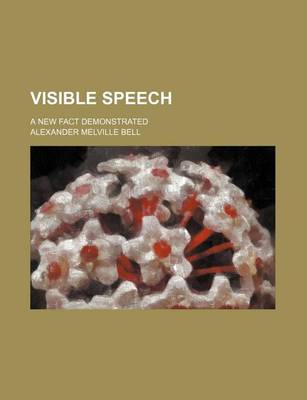 Book cover for Visible Speech; A New Fact Demonstrated