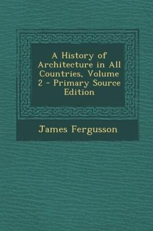 Cover of A History of Architecture in All Countries, Volume 2 - Primary Source Edition