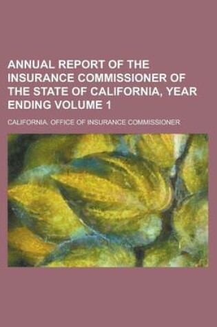 Cover of Annual Report of the Insurance Commissioner of the State of California, Year Ending Volume 1