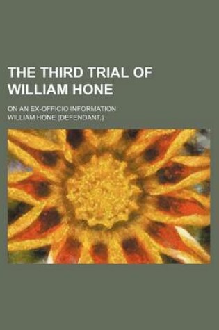 Cover of The Third Trial of William Hone; On an Ex-Officio Information
