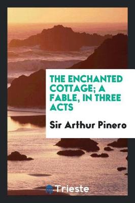 Book cover for The Enchanted Cottage; A Fable, in Three Acts