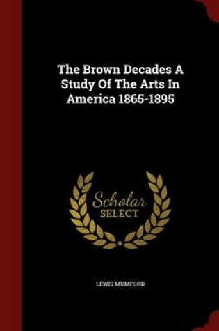 Cover of The Brown Decades a Study of the Arts in America 1865-1895