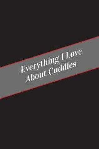 Cover of Everything I Love About Cuddles