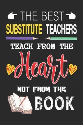 Book cover for The Best Substitute Teachers Teach from the Heart not from the Book