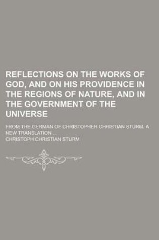 Cover of Reflections on the Works of God, and on His Providence in the Regions of Nature, and in the Government of the Universe; From the German of Christopher Christian Sturm. a New Translation ...