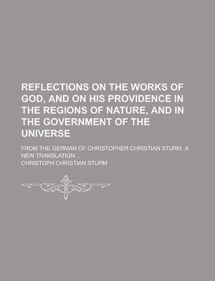 Book cover for Reflections on the Works of God, and on His Providence in the Regions of Nature, and in the Government of the Universe; From the German of Christopher Christian Sturm. a New Translation ...