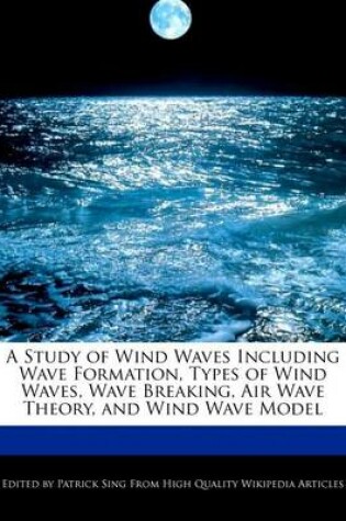 Cover of A Study of Wind Waves Including Wave Formation, Types of Wind Waves, Wave Breaking, Air Wave Theory, and Wind Wave Model