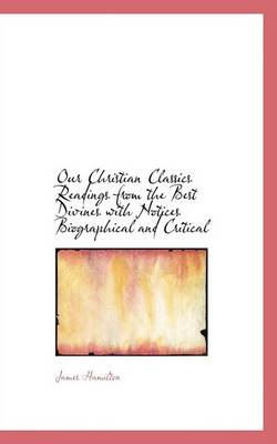 Book cover for Our Christian Classics Readings from the Best Divines with Notices Biographical and Critical