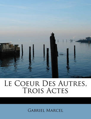 Book cover for Le Coeur Des Autres, Trois Actes