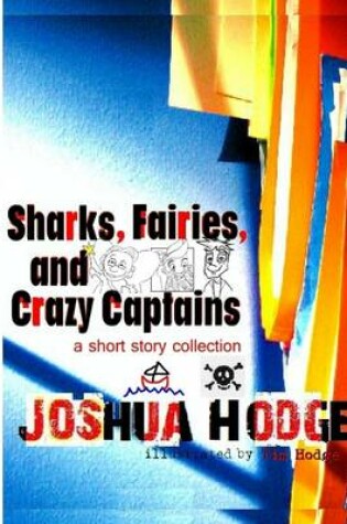 Cover of Sharks, Fairies, and Crazy Captains: A Short Story Collection