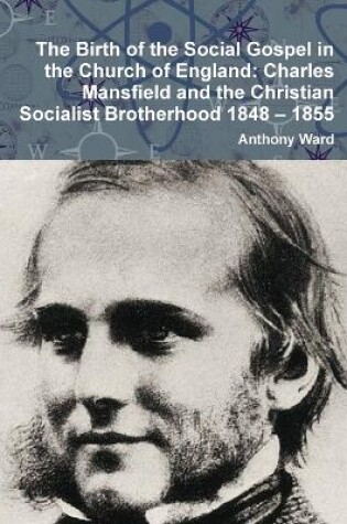 Cover of The Birth of the Social Gospel in the Church of England: Charles Mansfield and the Christian Socialist Brotherhood 1848 - 1855