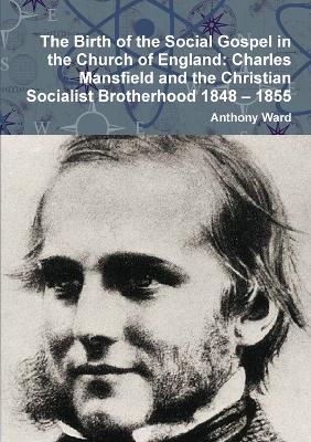 Book cover for The Birth of the Social Gospel in the Church of England: Charles Mansfield and the Christian Socialist Brotherhood 1848 - 1855