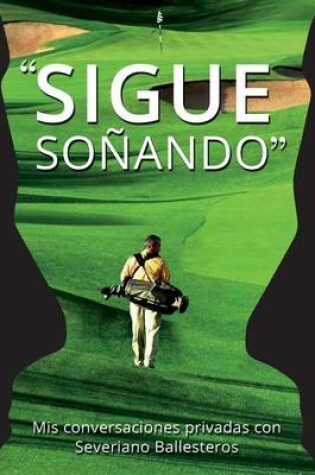 Cover of Sigue Sonando. MIS Conversaciones Privadas Con Severiano Ballesteros