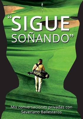 Book cover for Sigue Sonando. MIS Conversaciones Privadas Con Severiano Ballesteros