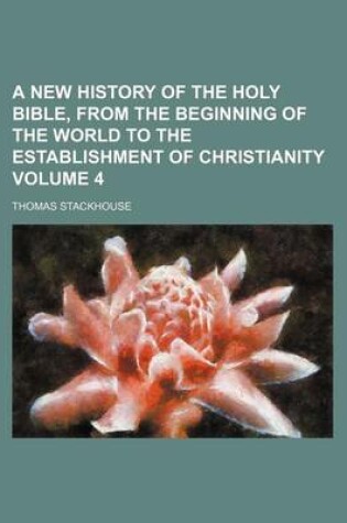 Cover of A New History of the Holy Bible, from the Beginning of the World to the Establishment of Christianity Volume 4