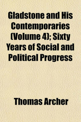 Cover of Gladstone and His Contemporaries (Volume 4); Sixty Years of Social and Political Progress