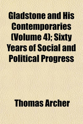 Book cover for Gladstone and His Contemporaries (Volume 4); Sixty Years of Social and Political Progress