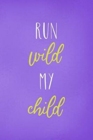 Cover of Run Wild My Child