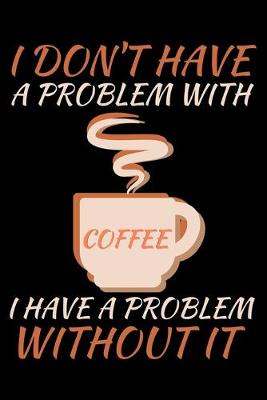 Book cover for I don't have a problem with coffee