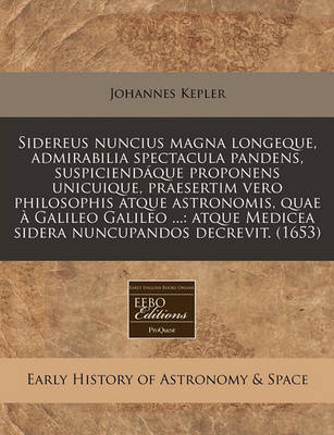 Book cover for Sidereus Nuncius Magna Longeque, Admirabilia Spectacula Pandens, Suspiciendaque Proponens Unicuique, Praesertim Vero Philosophis Atque Astronomis, Quae a Galileo Galileo ...