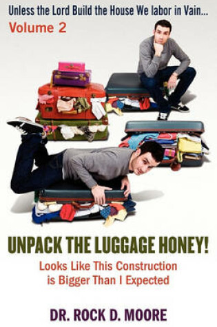 Cover of Unpack the Luggage Honey! Looks Like This Construction Is Bigger Than I Expected