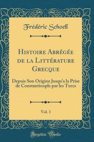 Cover of Histoire Abrégée de la Littérature Grecque, Vol. 1