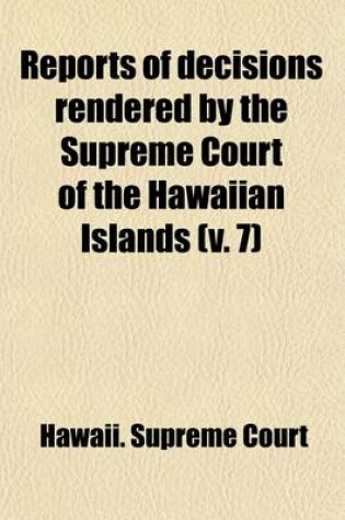 Cover of Reports of Decisions Rendered by the Supreme Court of the Hawaiian Islands (Volume 7)