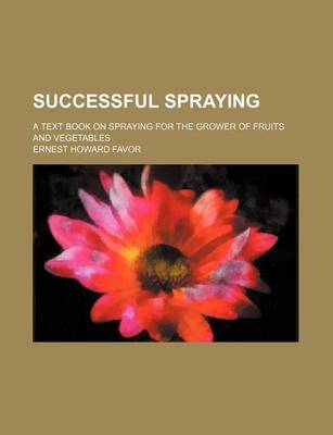 Book cover for Successful Spraying; A Text Book on Spraying for the Grower of Fruits and Vegetables