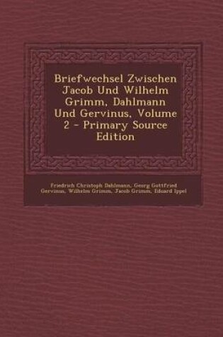 Cover of Briefwechsel Zwischen Jacob Und Wilhelm Grimm, Dahlmann Und Gervinus, Volume 2