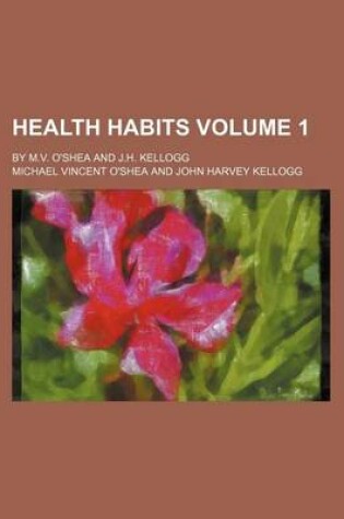 Cover of Health Habits Volume 1; By M.V. O'Shea and J.H. Kellogg