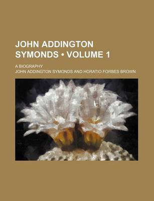 Book cover for John Addington Symonds (Volume 1); A Biography