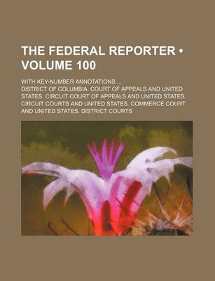 Book cover for The Federal Reporter (Volume 100); With Key-Number Annotations