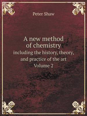 Book cover for A new method of chemistry including the history, theory, and practice of the art. Volume 2