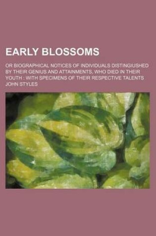 Cover of Early Blossoms; Or Biographical Notices of Individuals Distingiushed by Their Genius and Attainments, Who Died in Their Youth with Specimens of Their Respective Talents