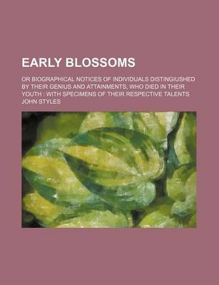 Book cover for Early Blossoms; Or Biographical Notices of Individuals Distingiushed by Their Genius and Attainments, Who Died in Their Youth with Specimens of Their Respective Talents